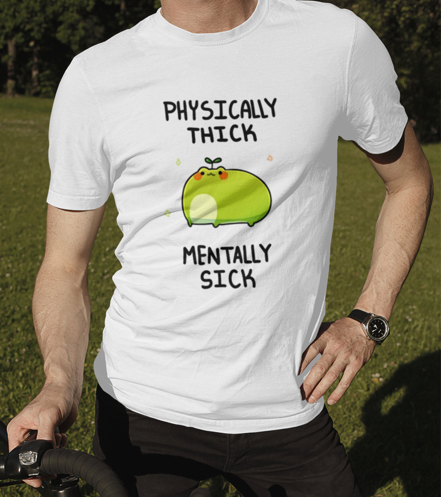 Physically Thick Mentally Sick Adorable Green Blob Character T-Shirt