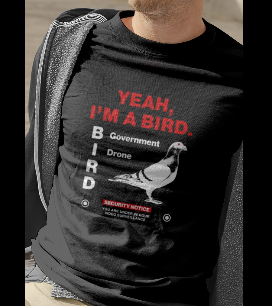 YEAH I'M A BIRD Government Drone Security Notice 24 Hour Video Surveillance T-Shirt