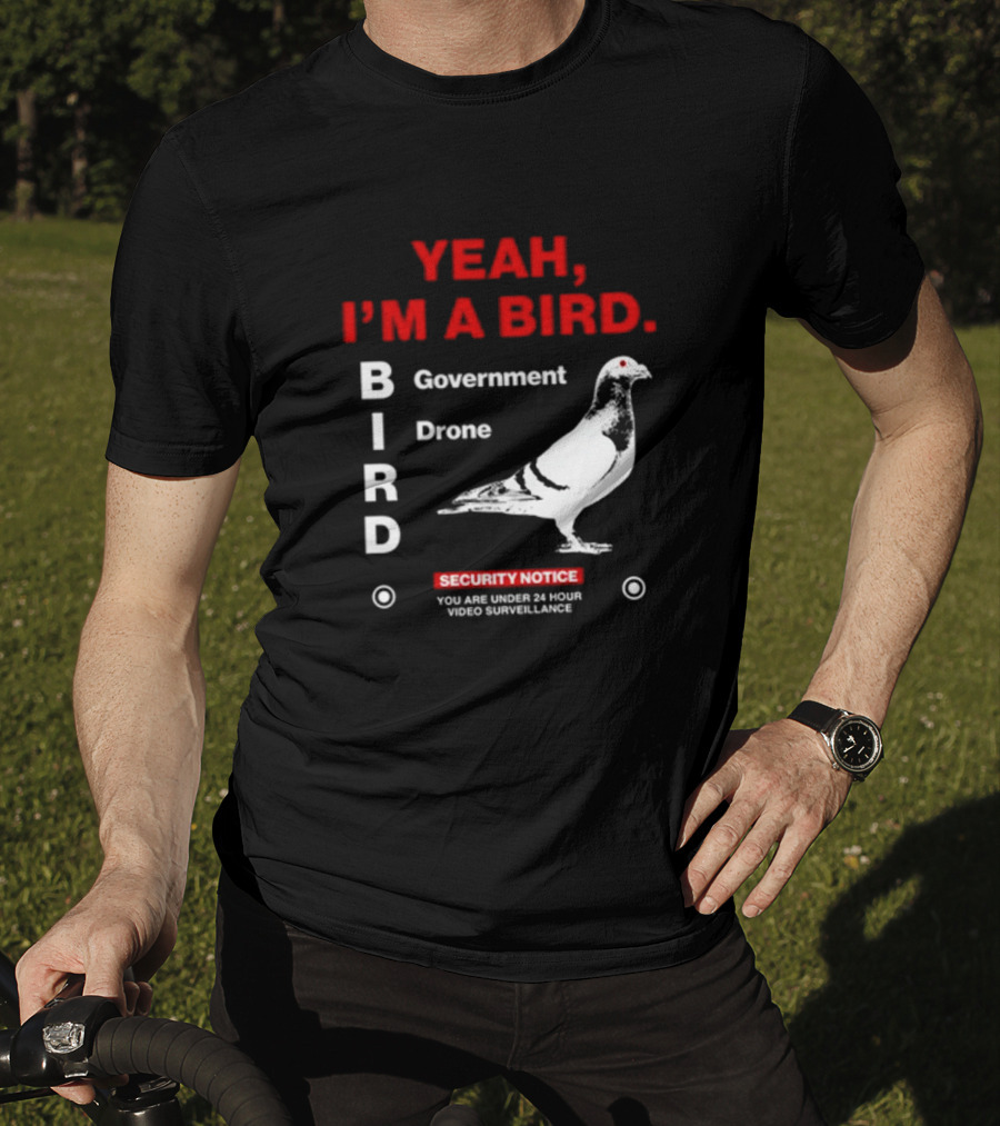 YEAH I'M A BIRD Government Drone Security Notice 24 Hour Video Surveillance T-Shirt