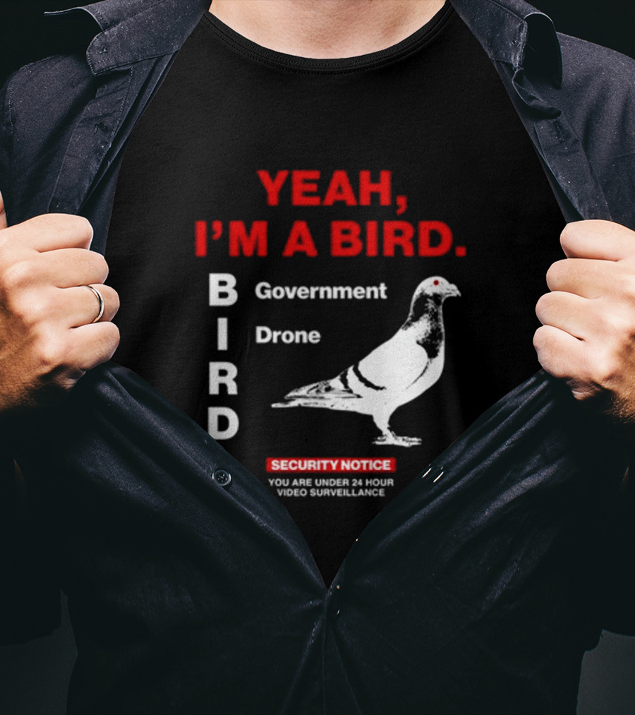 YEAH I'M A BIRD Government Drone Security Notice 24 Hour Video Surveillance T-Shirt