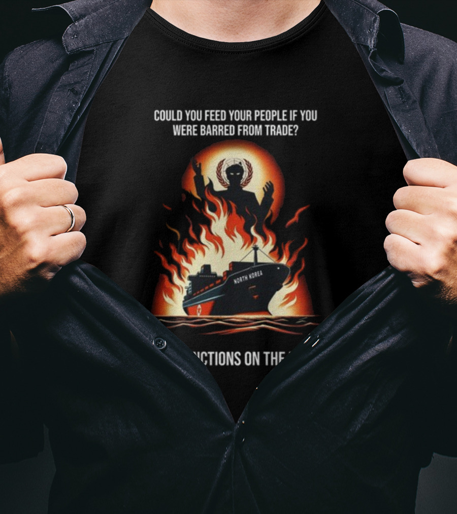 Could You Feed Your People If You Were Barred From Trade End Sanctions On The DPRK North Korea Ship And Flames T-Shirt