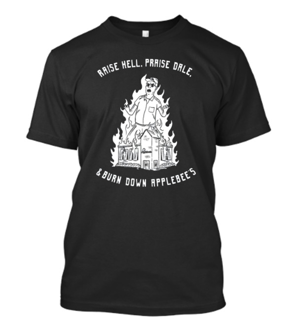 RAISE HELL PRAISE DALE BURN DOWN APPLEBEE'S T-Shirt