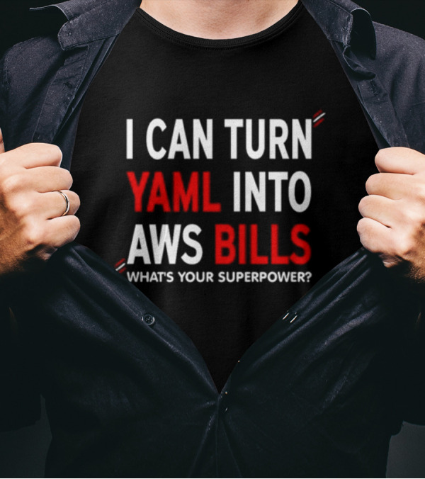 I Can Turn Yaml Into Aws Bills What's Your Superpower T-Shirt