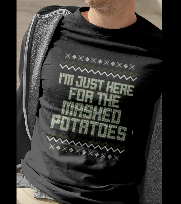 I'm Just Here For The Mashed Potatoes Christmas Sweater Middle Class Fancy Store T-Shirt