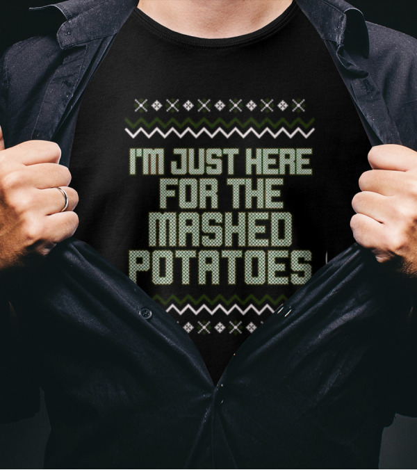 I'm Just Here For The Mashed Potatoes Christmas Sweater Middle Class Fancy Store T-Shirt