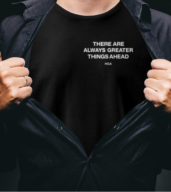 THERE ARE ALWAYS GREATER THINGS AHEAD HGA T-Shirt