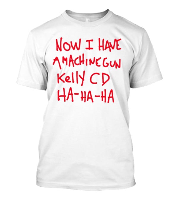 Now I Have A Machine Gun Kelly CD Ha Ha Ha Die Hard T-Shirt