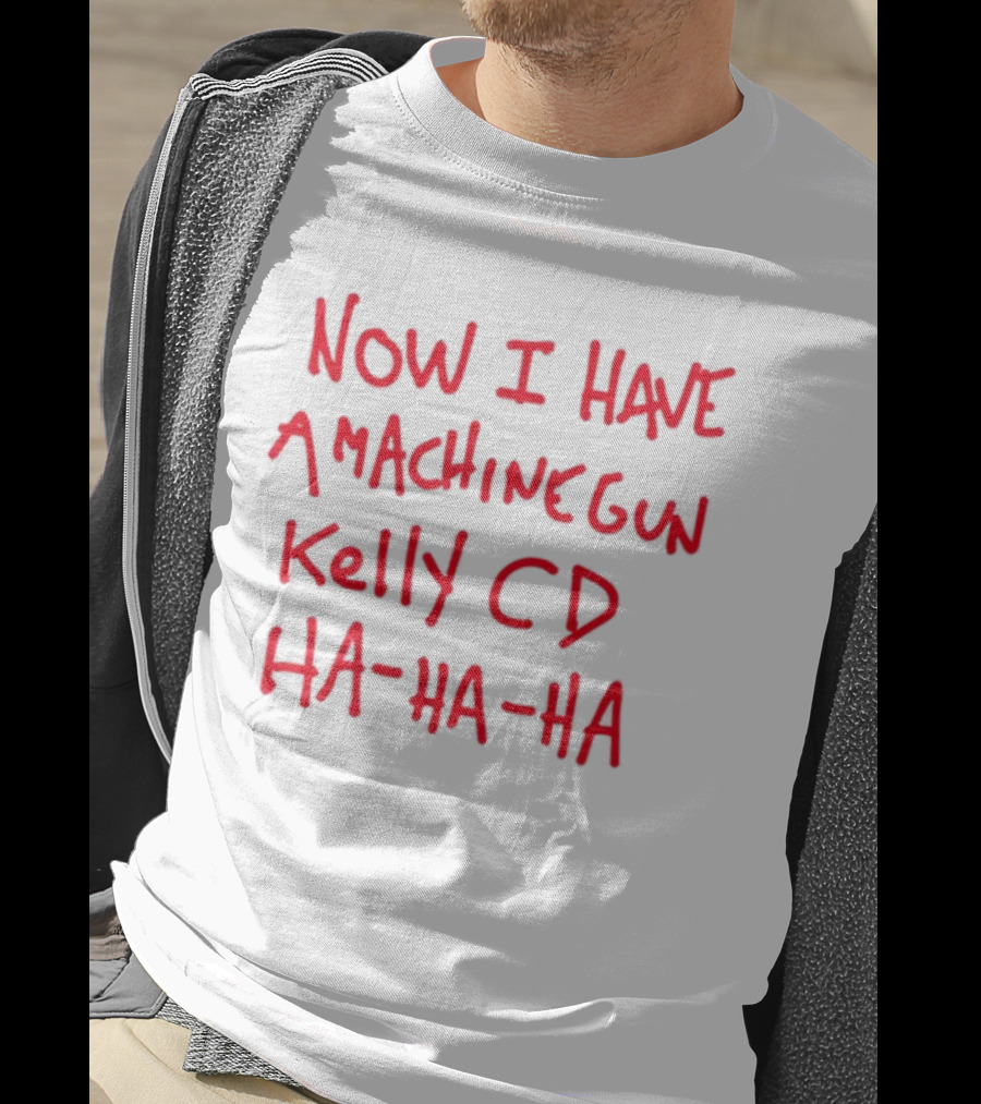 Now I Have A Machine Gun Kelly CD Ha Ha Ha Die Hard T-Shirt