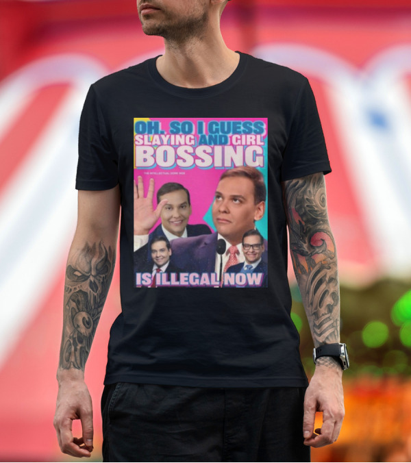 Premium T-Shirt: Oh So I Guess Slaying and Girl Bossing Is Illegal Now T-Shirt Oh So I Guess Slaying and Girl Bossing Is Illegal Now T-Shirt