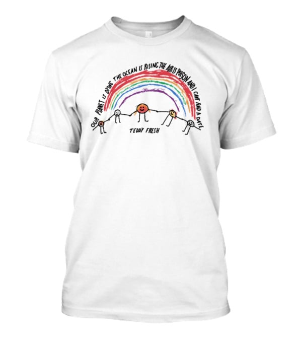 Our Planet Is Dying The Ocean Is Rising The Air Is Poison And I Can't Find A Date Teddy Fresh Rainbow Stick Figures T-Shirt