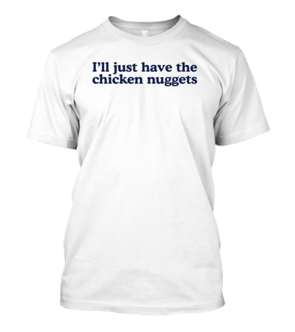 Middleclassfancy I'll Just Have The Chicken Nuggets Text T-Shirt