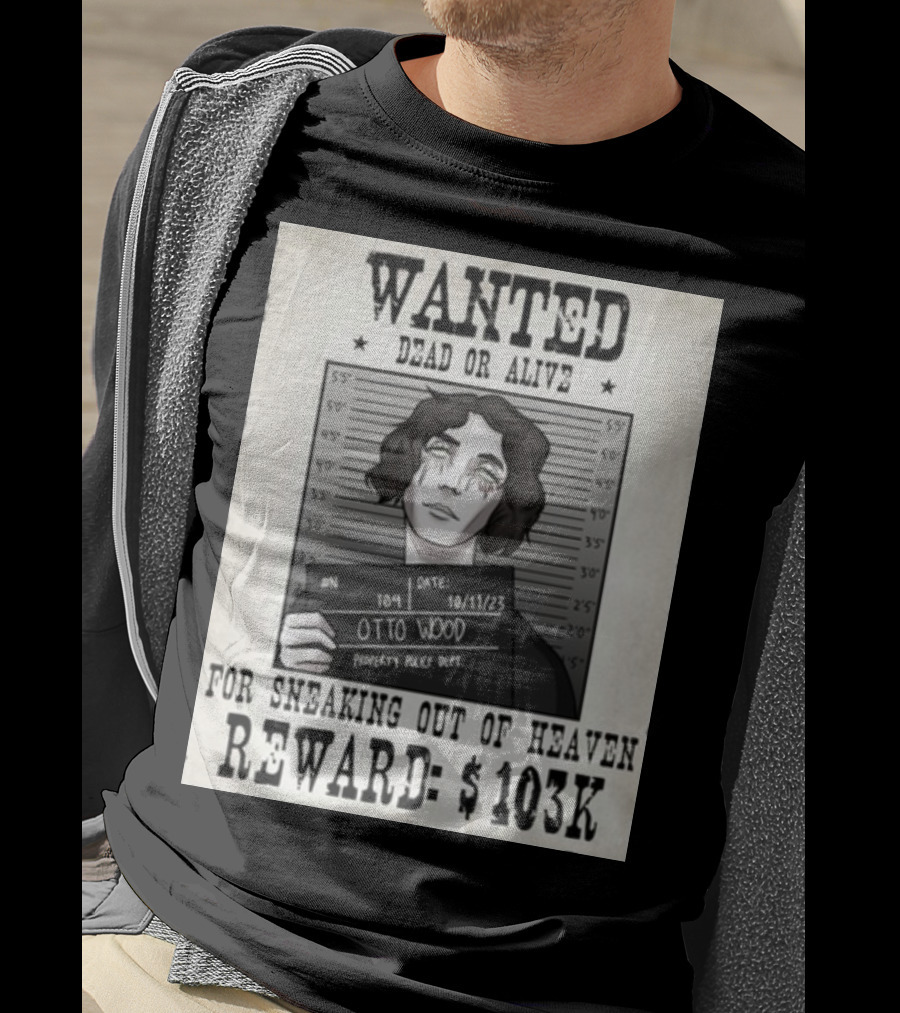 WANTED DEAD OR ALIVE Otto Wood For Sneaking Out Of Heaven Reward $103K Mugshot Date 10/11/23 Property Police Dept T-Shirt