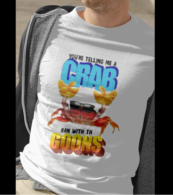 Gotfunny You're Telling Me A Crab Ran With These Goons Sunglasses Snack Hands T-Shirt