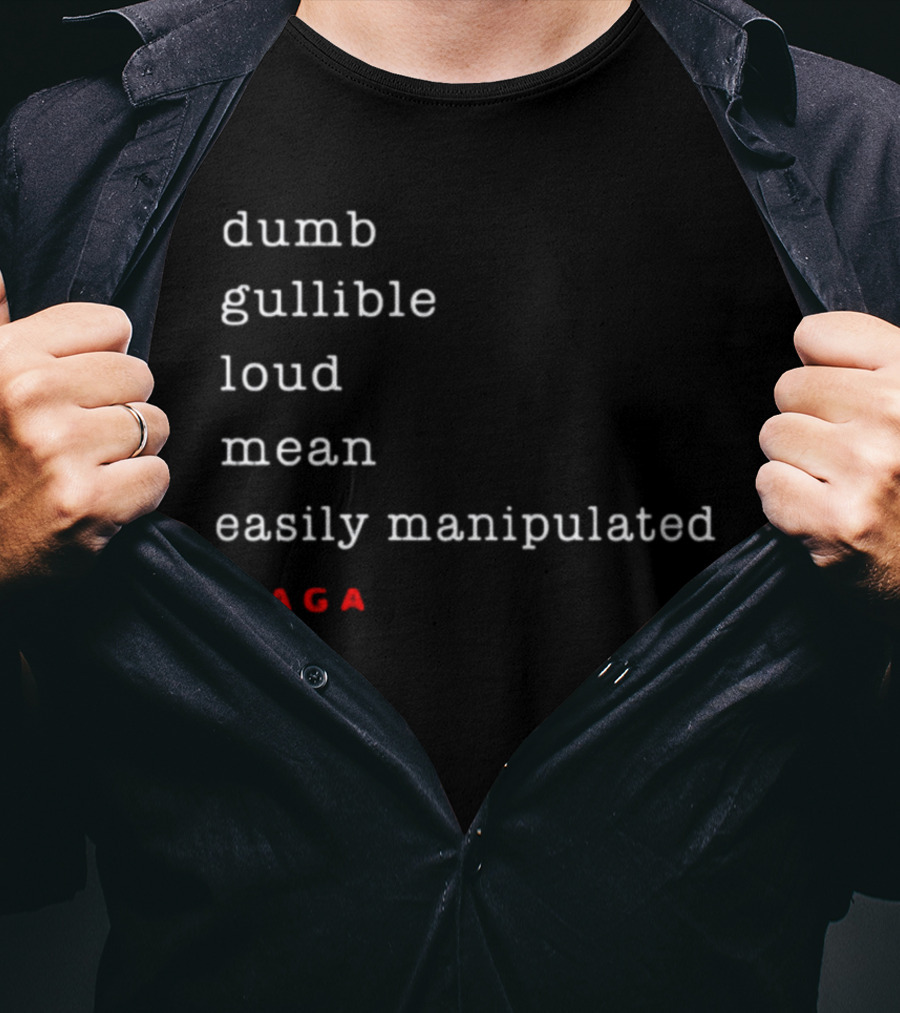 Dumb Gullible Loud Mean Easily Manipulated MAGA T-Shirt