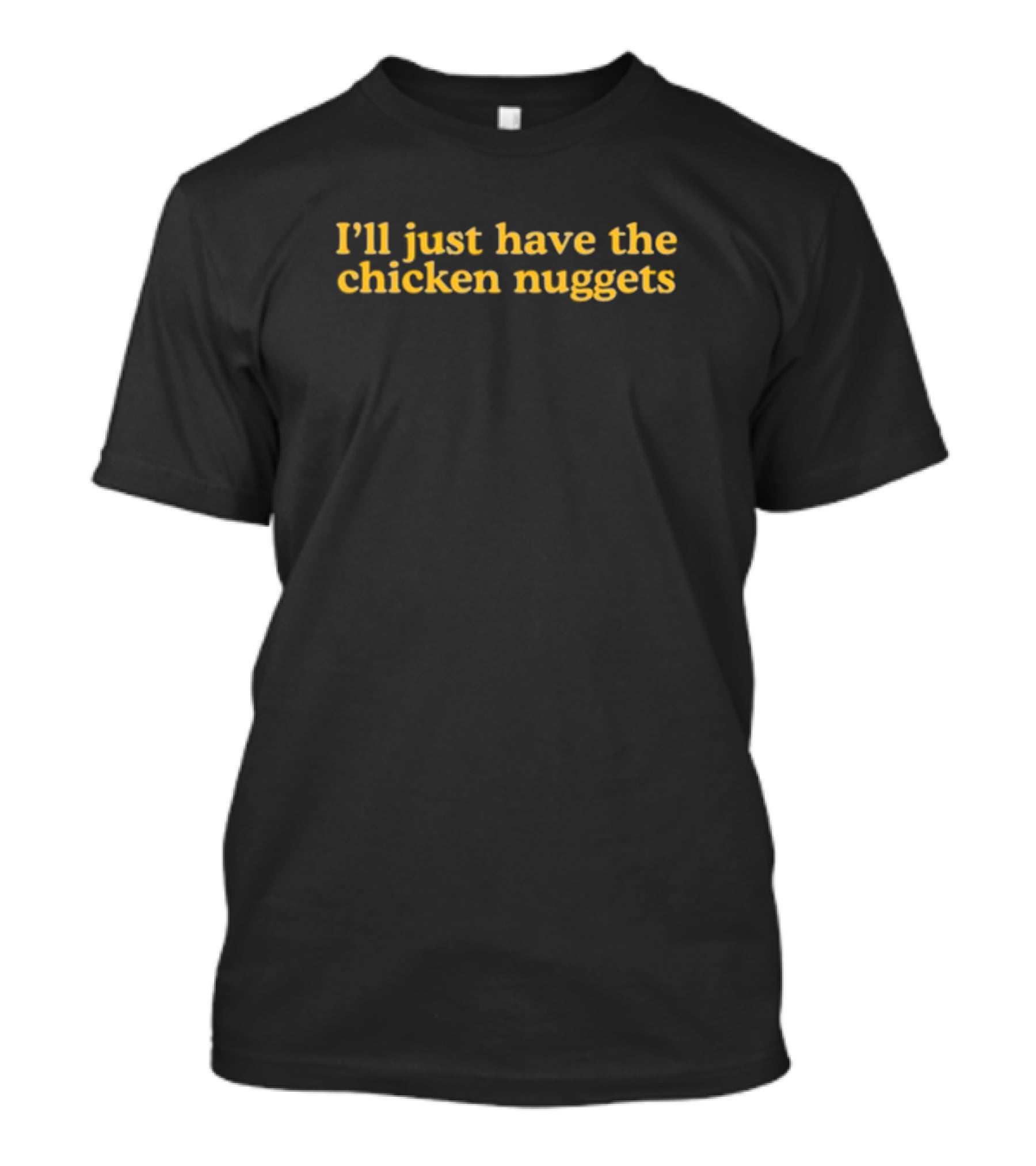 Middleclassfancy I'll Just Have The Chicken Nuggets Phrase T-Shirt
