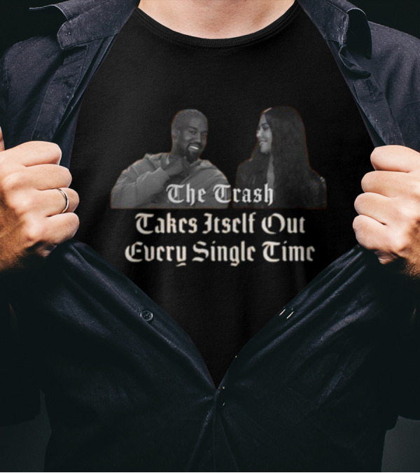 The Trash Takes Itself Out Every Single Time Black And White Celebrity Meme T-Shirt