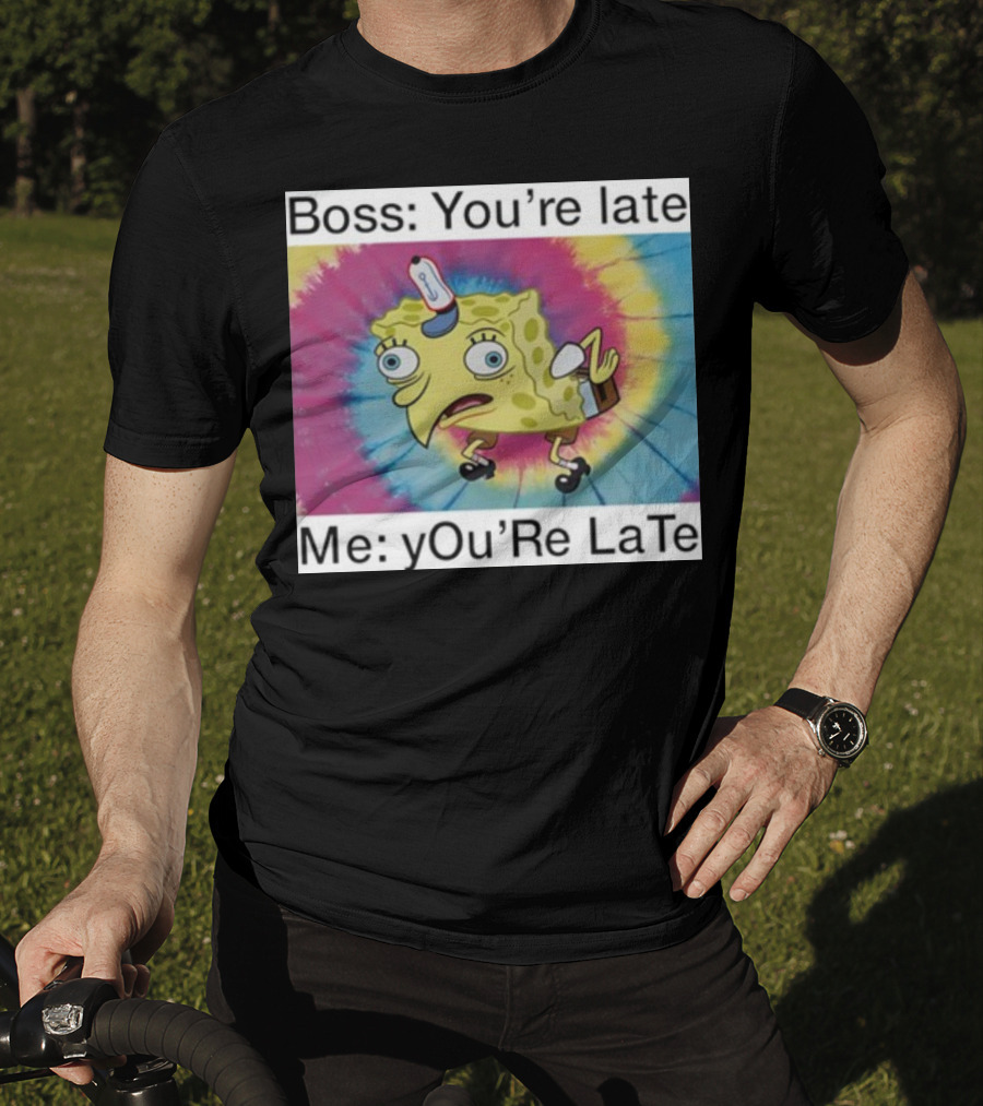 Boss You’re Late Me You’re Late SpongeBob Tie-Dye Mocking Meme T-Shirt