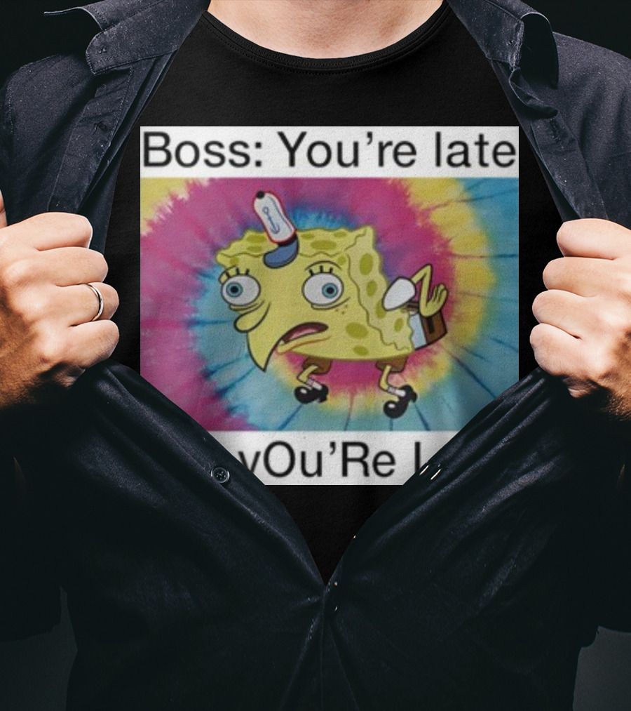 Boss You’re Late Me You’re Late SpongeBob Tie-Dye Mocking Meme T-Shirt
