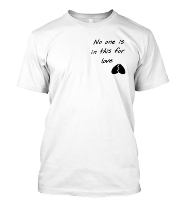 No One Is In This For Love Broken Heart T-Shirt