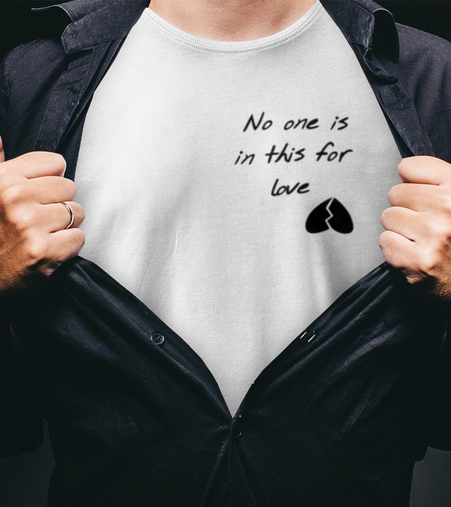 No One Is In This For Love Broken Heart T-Shirt