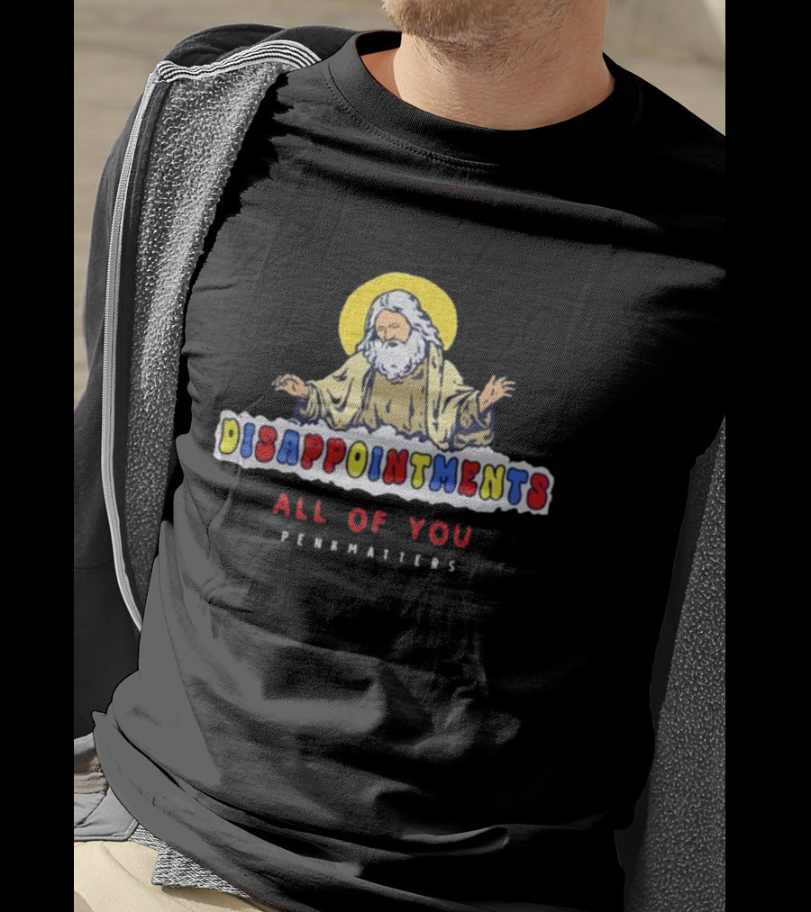 Disappointments All Of You Penkmatters T-Shirt