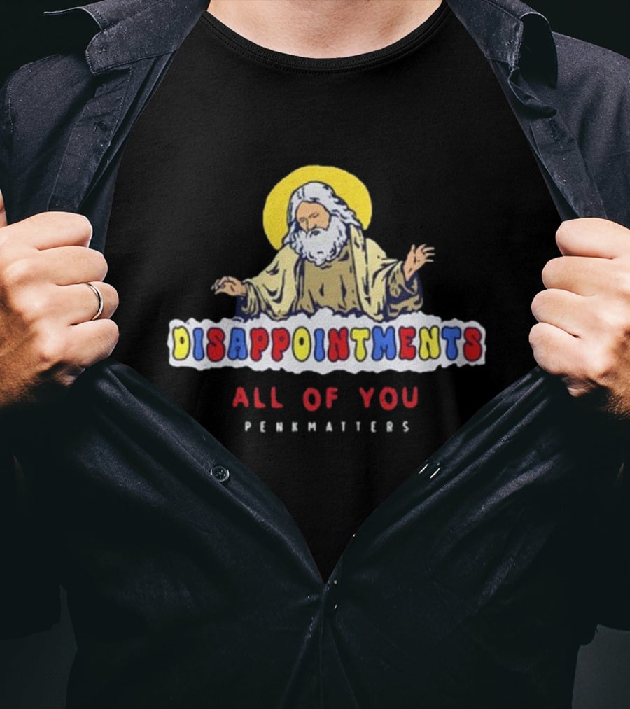 Disappointments All Of You Penkmatters T-Shirt