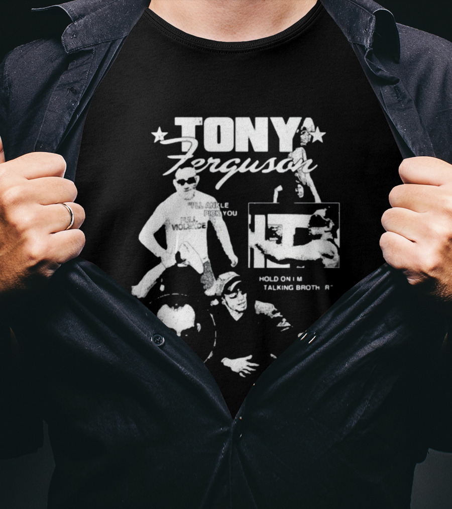 TONY Ferguson I'll Ankle Pick You Hold On I'm Talking Brotha T-Shirt