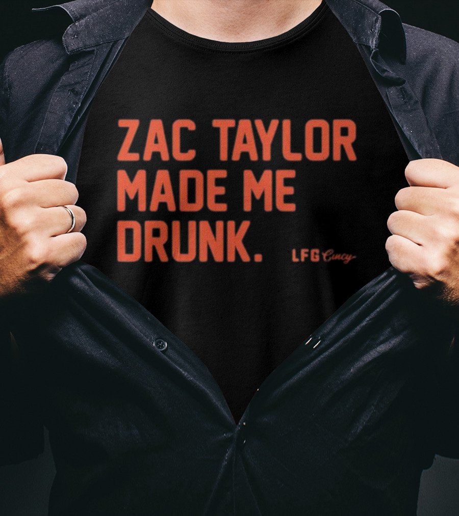 Zac Taylor Made Me Drunk LFG Cincy T-Shirt