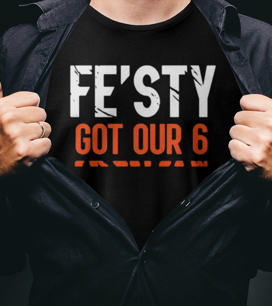 FE'ISTY GOT OUR 6 T-Shirt