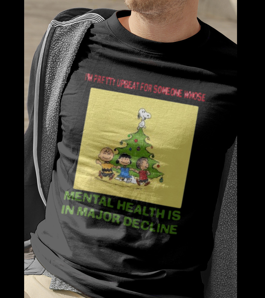 I'm Pretty Upbeat For Someone Whose Mental Health Is In Major Decline Peanuts Christmas Tree Snoopy Charlie Brown And Friends T-Shirt