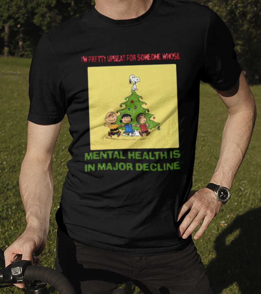 I'm Pretty Upbeat For Someone Whose Mental Health Is In Major Decline Peanuts Christmas Tree Snoopy Charlie Brown And Friends T-Shirt