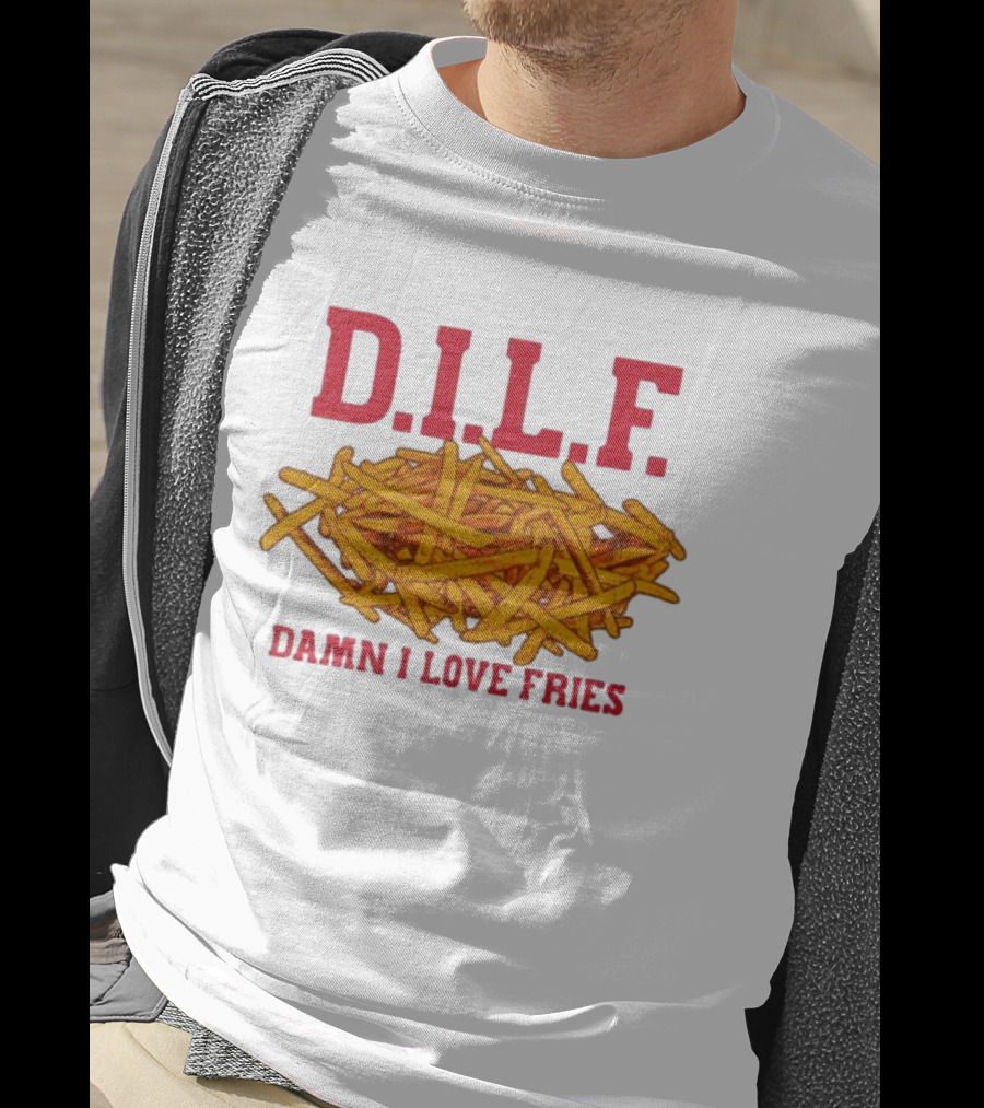 D.I.L.F. Damn I Love Fries French Fry Enthusiast T-Shirt