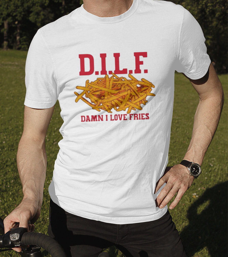 D.I.L.F. Damn I Love Fries French Fry Enthusiast T-Shirt