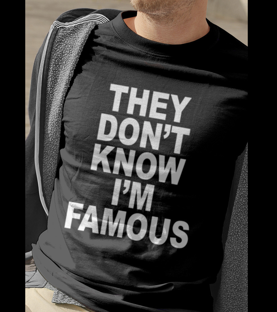 They Don't Know I'm Famous Text Statement White T-Shirt
