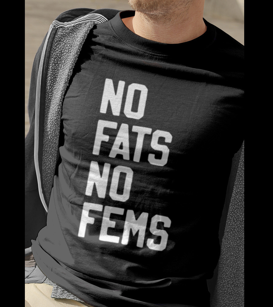 No Fats No Fems Whitefeelimgs T-Shirt