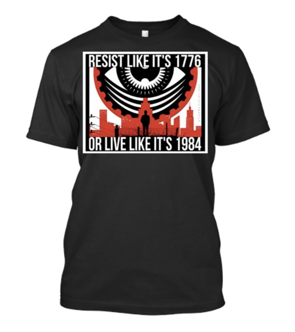 Resist Like It's 1776 Or Live Like It's 1984 Eye City T-Shirt