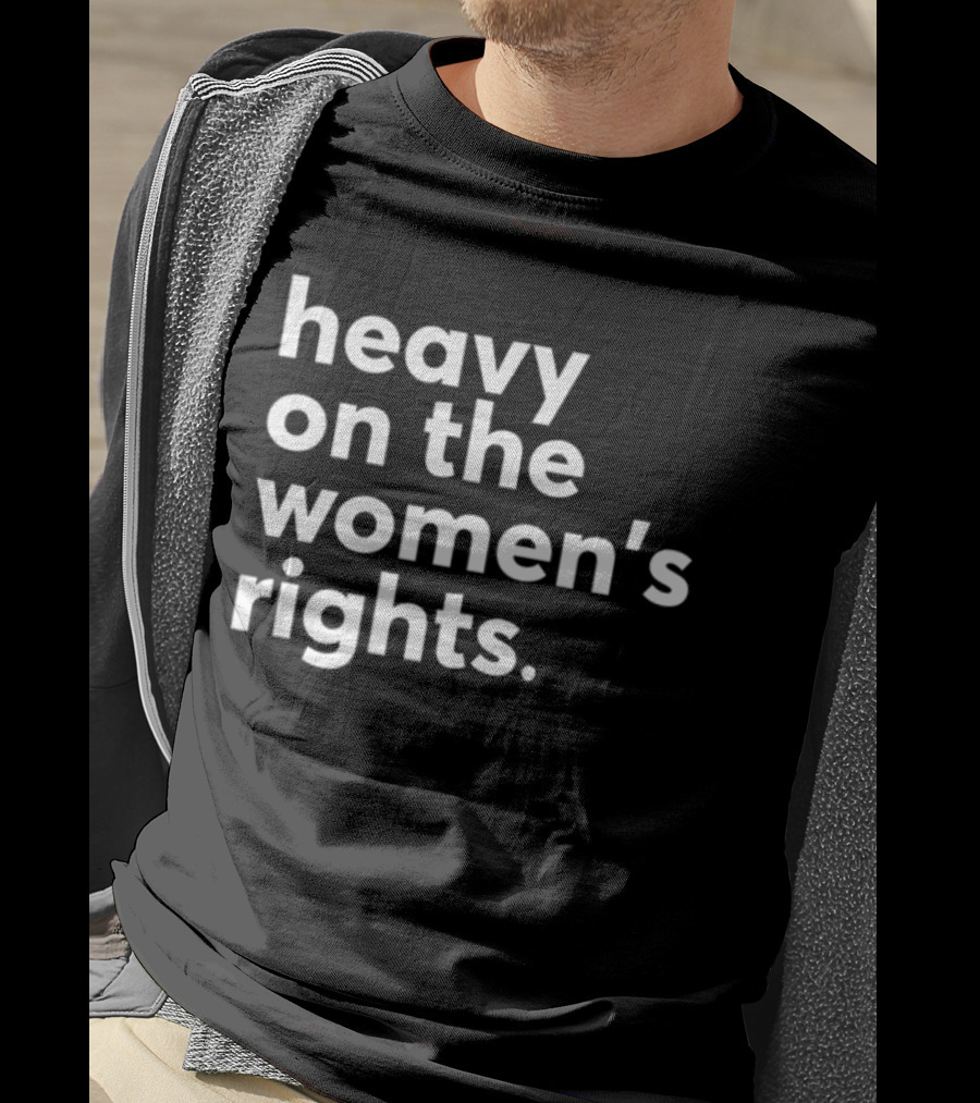 Heavy On The Women's Rights Harry A Dunn T-Shirt