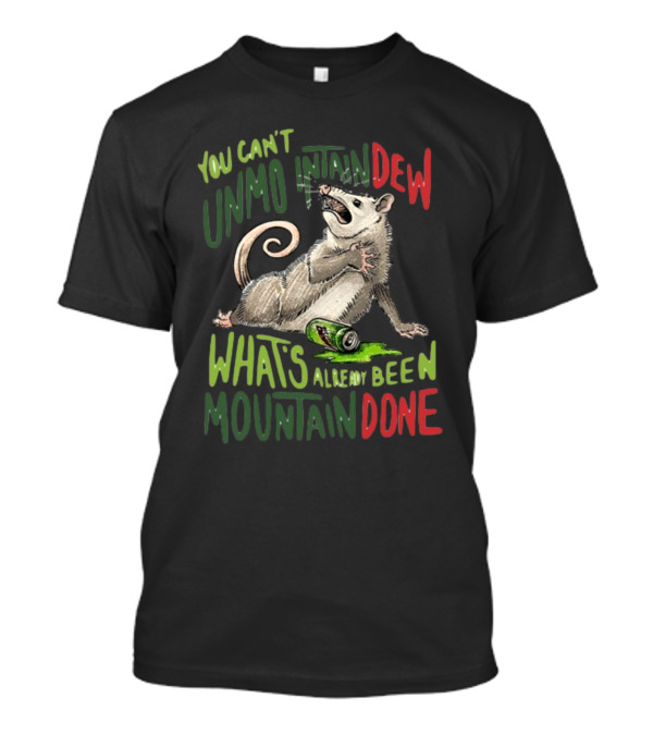 You Can't Unmountain Dew What's Already Been Mountain Done Opossum With Can T-Shirt