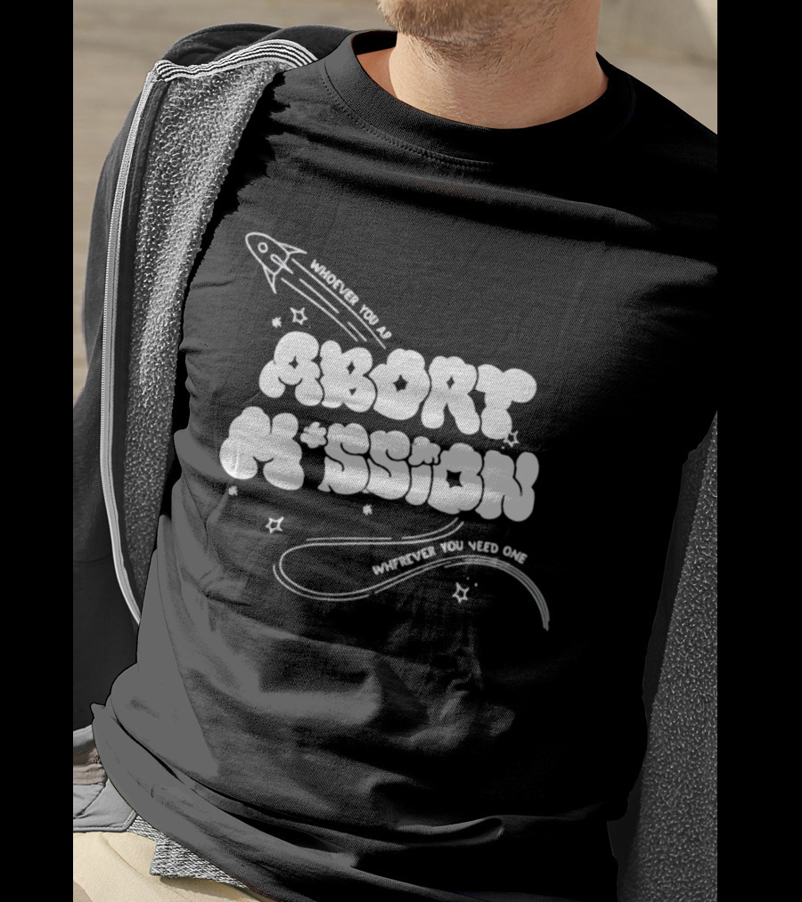 Whoever You Are Abort Mission Wherever You Need One T-Shirt