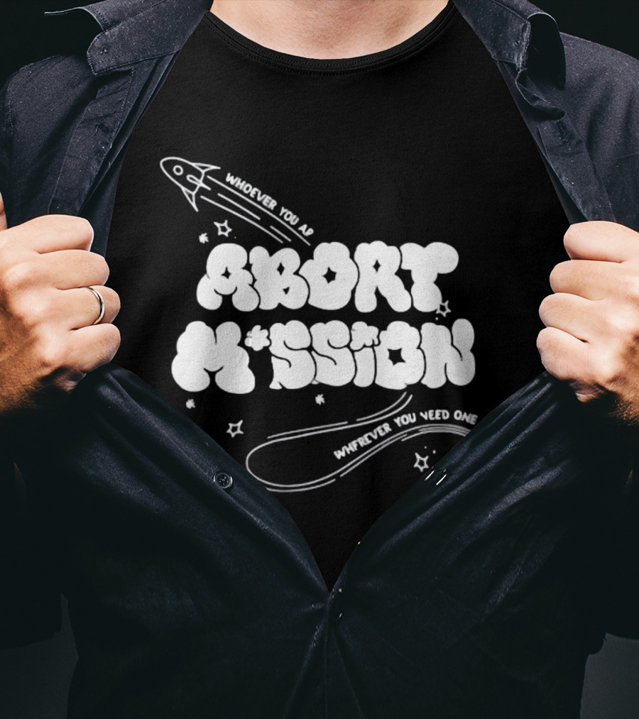 Whoever You Are Abort Mission Wherever You Need One T-Shirt