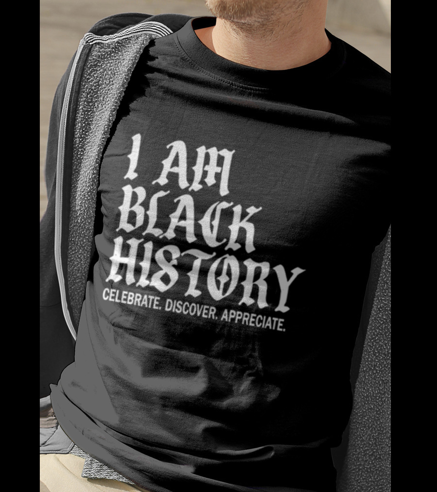 I Am Black History Celebrate Discover Appreciate T-Shirt