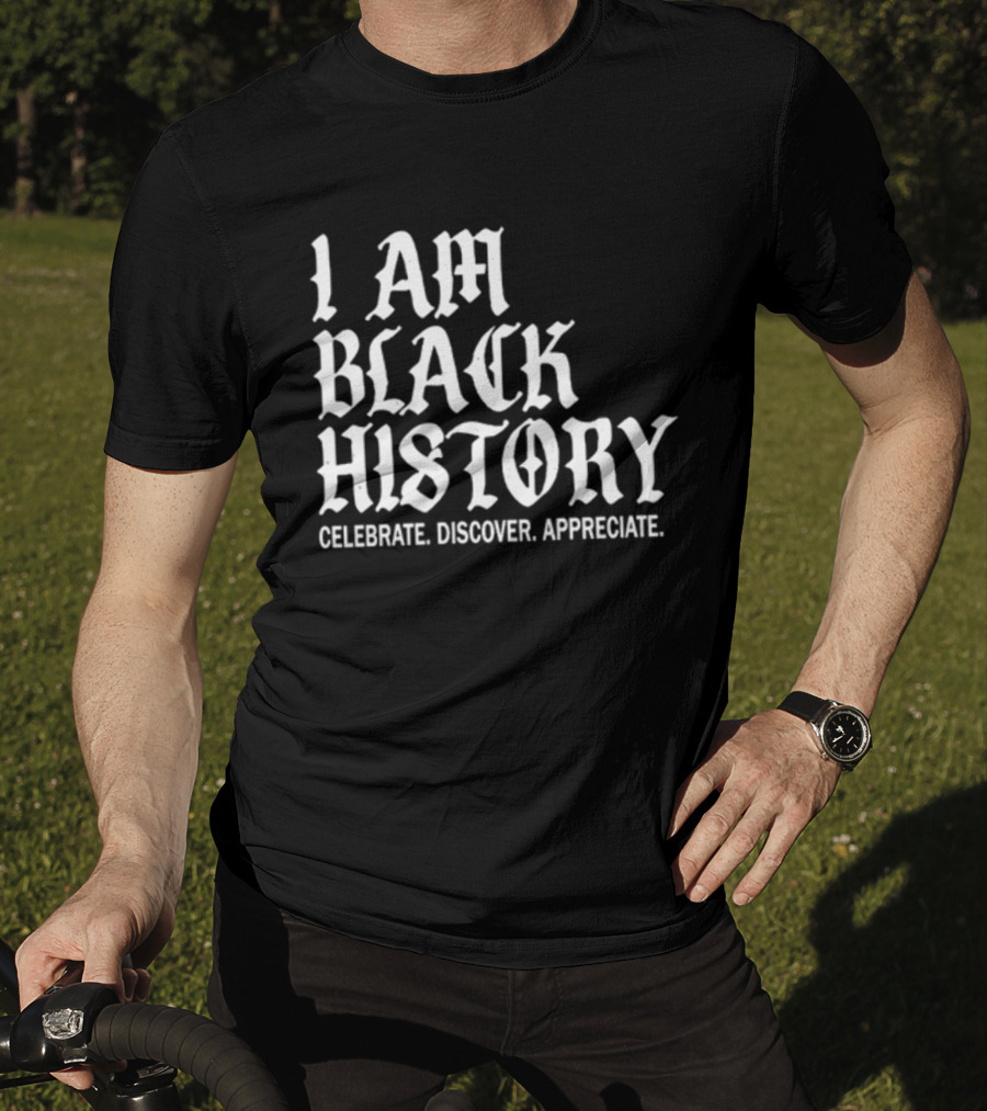 I Am Black History Celebrate Discover Appreciate T-Shirt
