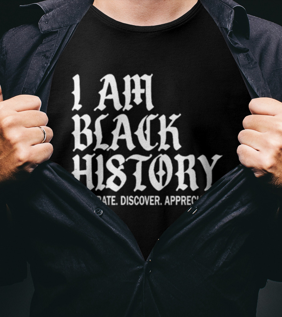 I Am Black History Celebrate Discover Appreciate T-Shirt