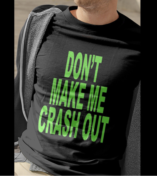 DON'T MAKE ME CRASH OUT Bright Neon Text T-Shirt