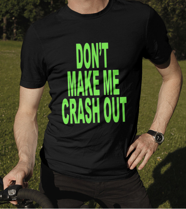 DON'T MAKE ME CRASH OUT Bright Neon Text T-Shirt