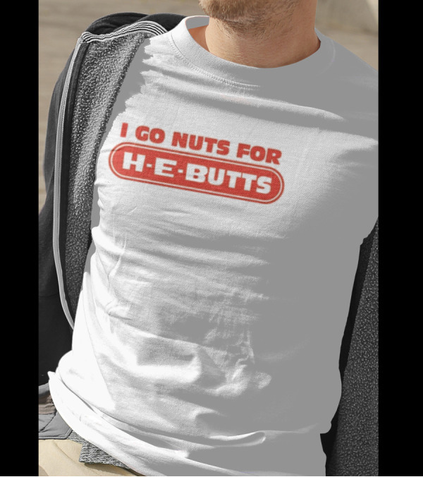 I Go Nuts For H-E-Butts Texas Grocery Humor T-Shirt
