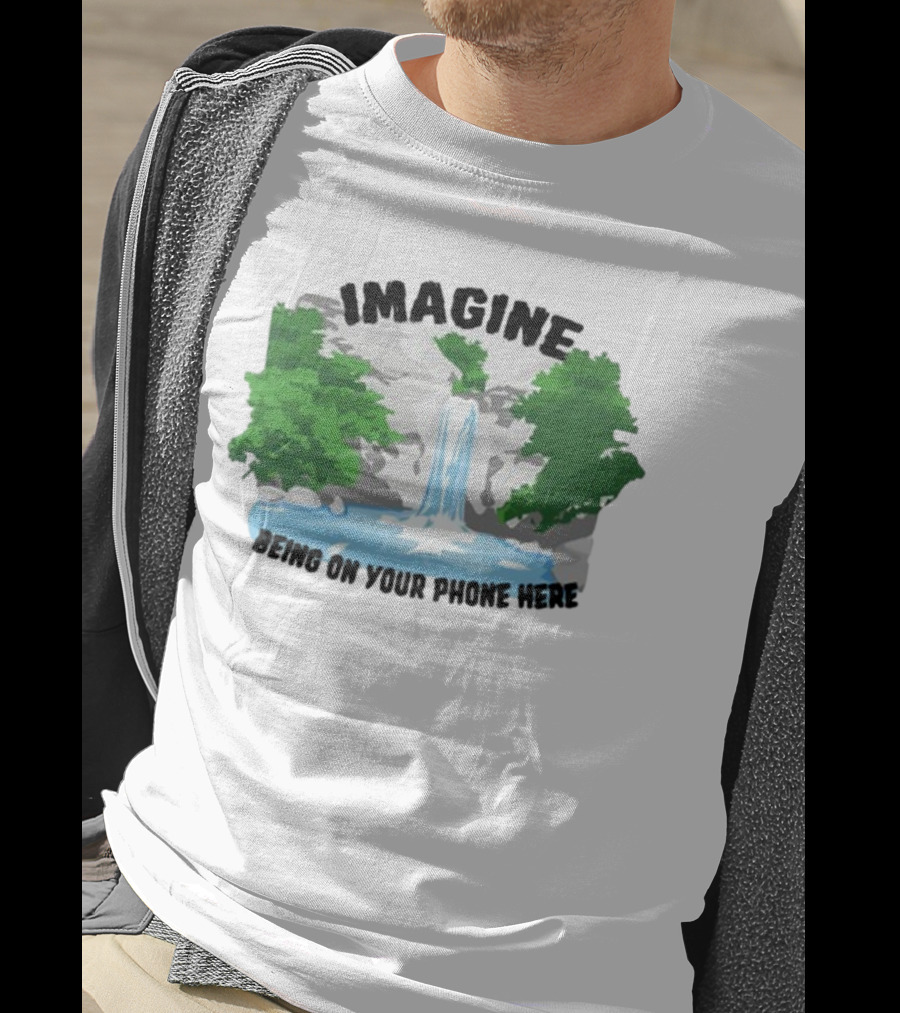 Imagine Being On Your Phone Here Waterfall Nature Scene T-Shirt