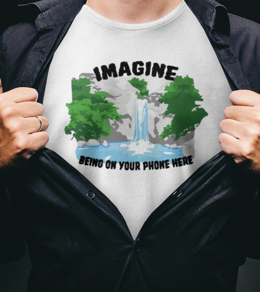 Imagine Being On Your Phone Here Waterfall Nature Scene T-Shirt