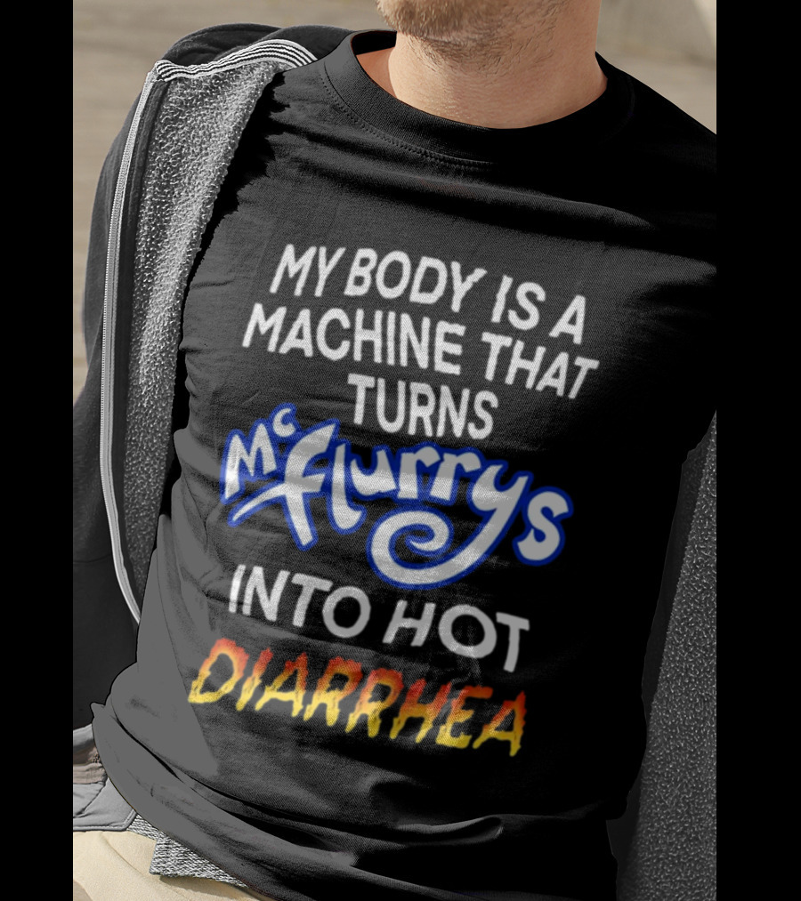 Teenhearts My Body Is A Machine That Turns Mc Flurrys Into Hot Diarrhea T-Shirt