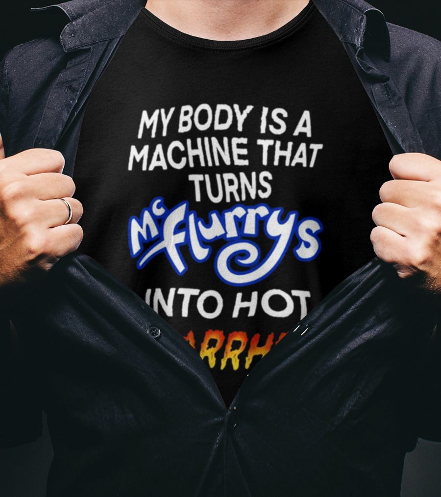 Teenhearts My Body Is A Machine That Turns Mc Flurrys Into Hot Diarrhea T-Shirt
